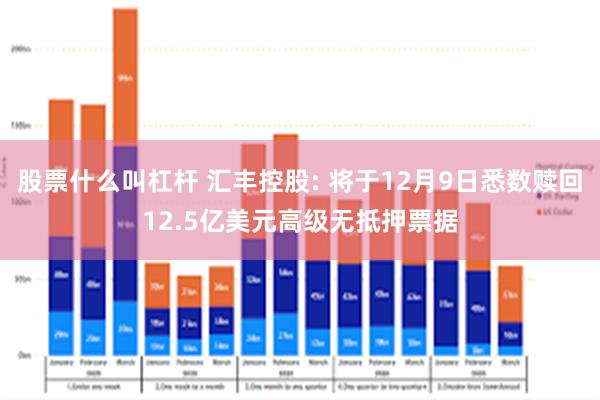 股票什么叫杠杆 汇丰控股: 将于12月9日悉数赎回12.5亿美元高级无抵押票据